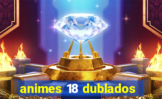 animes 18 dublados